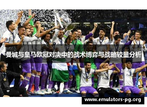 曼城与皇马欧冠对决中的战术博弈与战略较量分析