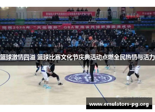 篮球激情四溢 篮球比赛文化节庆典活动点燃全民热情与活力