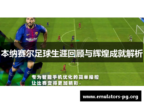 本纳赛尔足球生涯回顾与辉煌成就解析