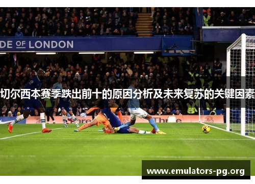 切尔西本赛季跌出前十的原因分析及未来复苏的关键因素