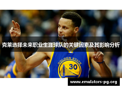 克莱选择未来职业生涯球队的关键因素及其影响分析