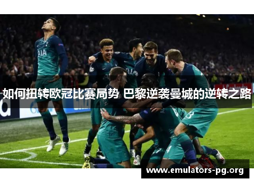 如何扭转欧冠比赛局势 巴黎逆袭曼城的逆转之路