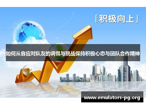 如何从容应对队友的调侃与挑战保持积极心态与团队合作精神