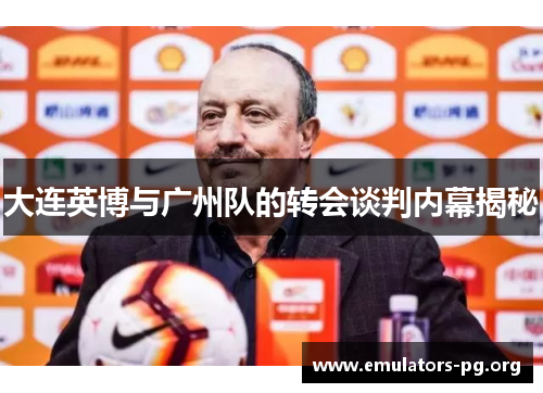 大连英博与广州队的转会谈判内幕揭秘