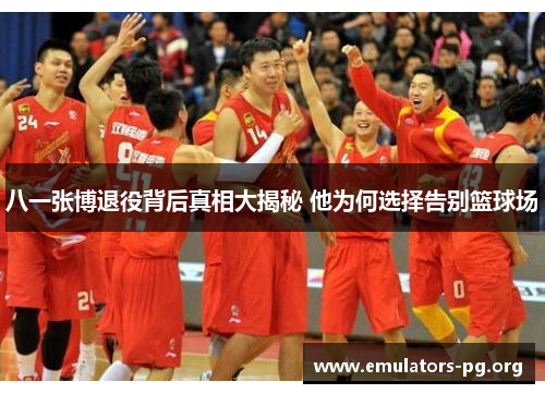 八一张博退役背后真相大揭秘 他为何选择告别篮球场