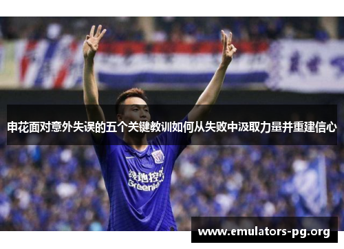 申花面对意外失误的五个关键教训如何从失败中汲取力量并重建信心
