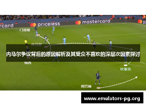 内马尔争议背后的原因解析及其受众不喜欢的深层次因素探讨