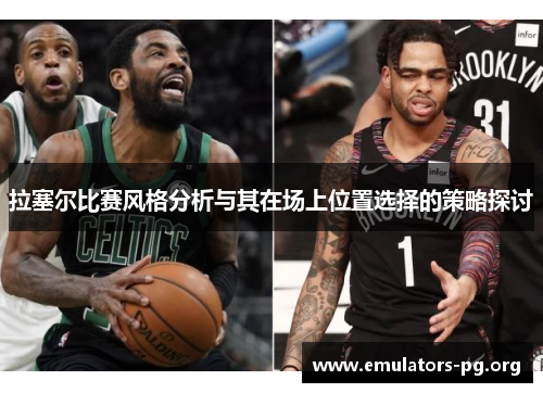 拉塞尔比赛风格分析与其在场上位置选择的策略探讨