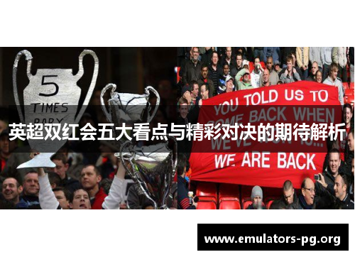 英超双红会五大看点与精彩对决的期待解析