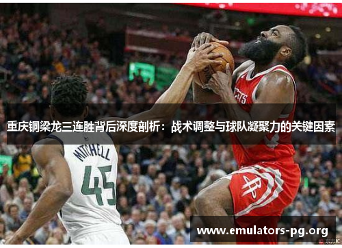 重庆铜梁龙三连胜背后深度剖析:战术调整与球队凝聚力的关键因素 重庆铜梁龙三连胜背后深度剖析:战术调整与球队凝聚力的关键因素