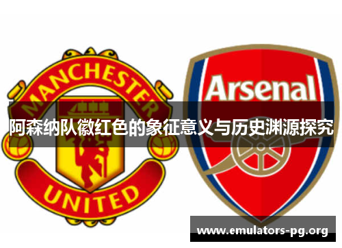 阿森纳队徽红色的象征意义与历史渊源探究