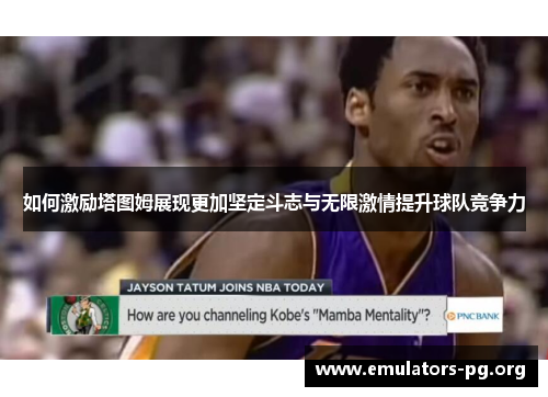 如何激励塔图姆展现更加坚定斗志与无限激情提升球队竞争力