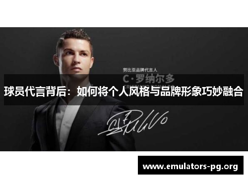 球员代言背后：如何将个人风格与品牌形象巧妙融合