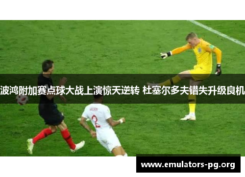 波鸿附加赛点球大战上演惊天逆转 杜塞尔多夫错失升级良机