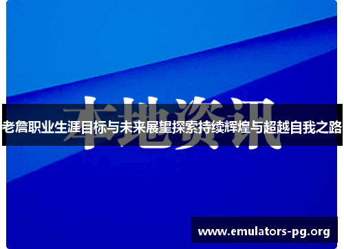 老詹职业生涯目标与未来展望探索持续辉煌与超越自我之路